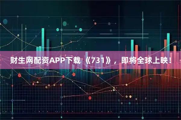 财生网配资APP下载 《731》，即将全球上映！