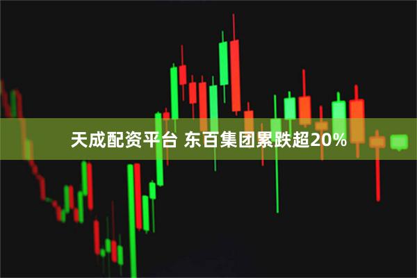 天成配资平台 东百集团累跌超20%